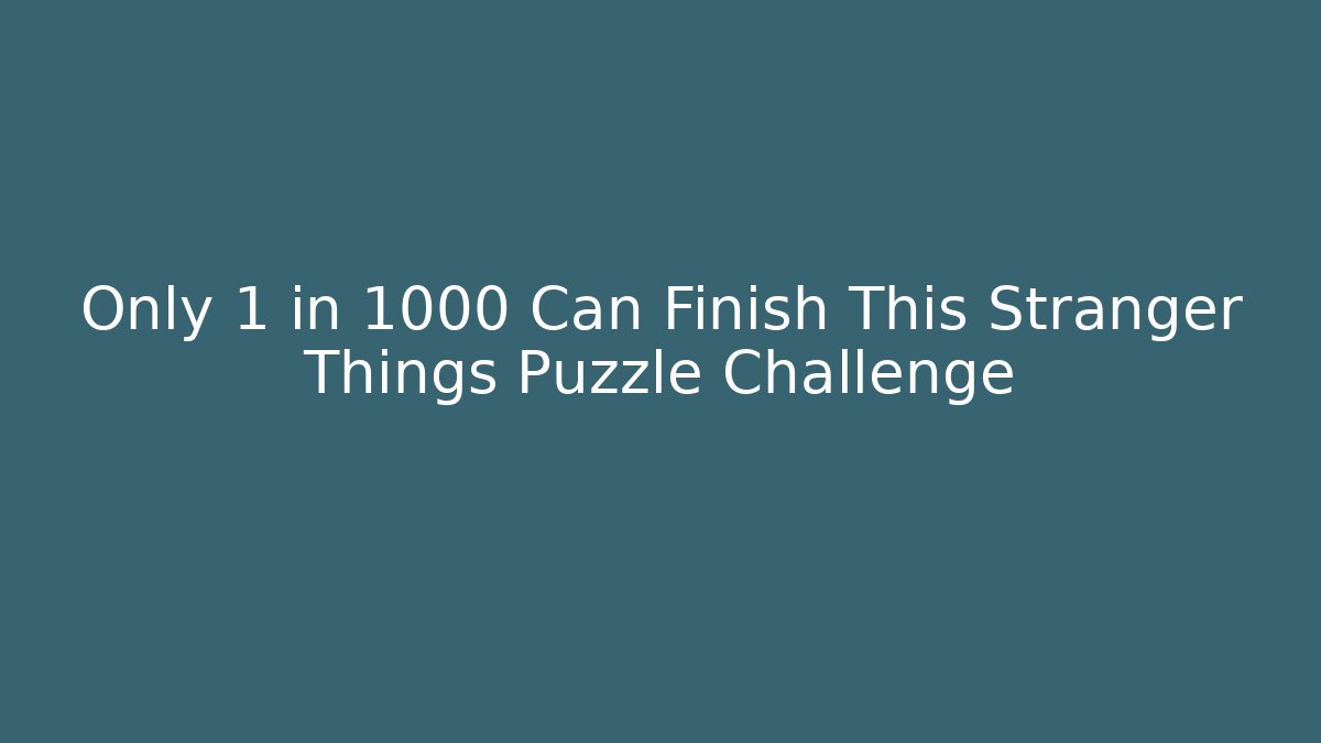 Only 1 in 1000 Can Finish This Stranger Things Puzzle Challenge