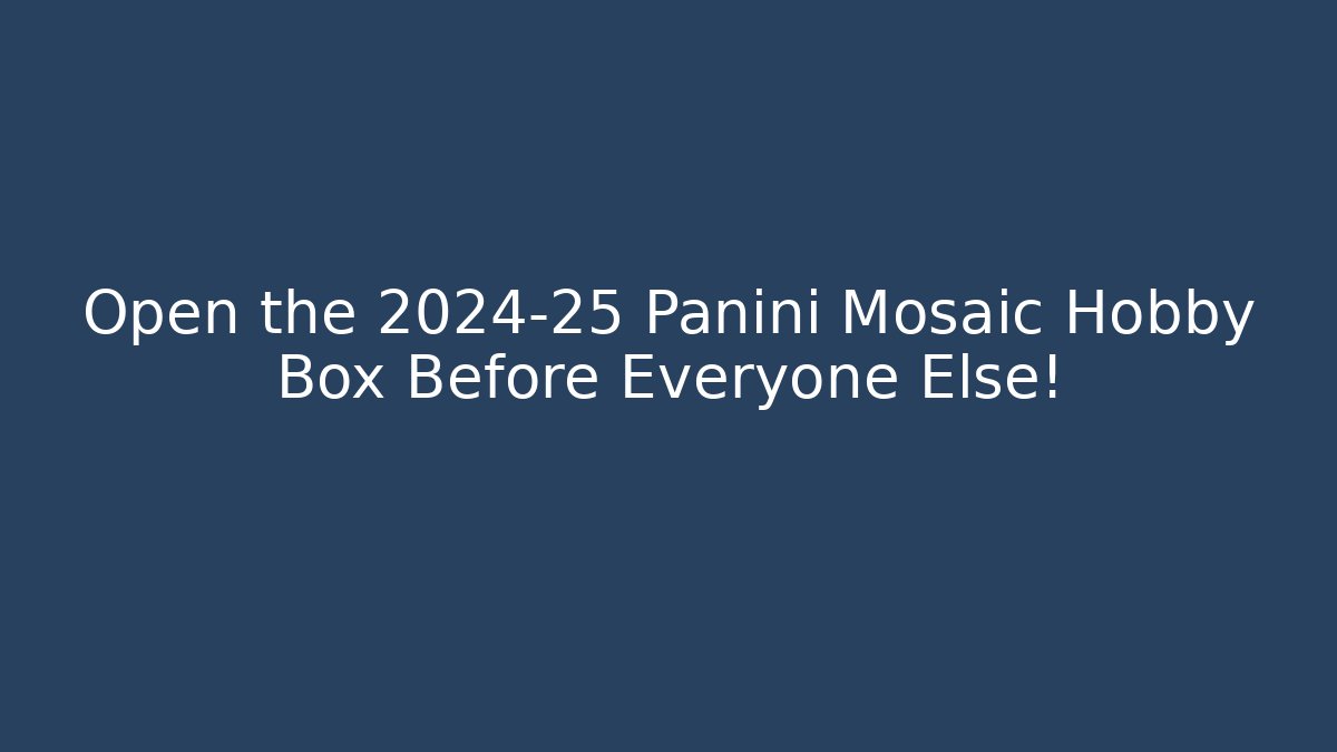 Open the 2024-25 Panini Mosaic Hobby Box Before Everyone Else!