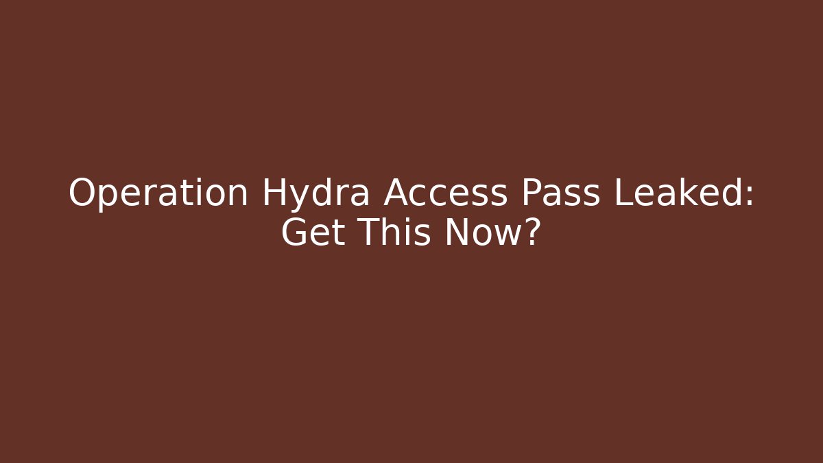 Operation Hydra Access Pass Leaked: Get This Now?