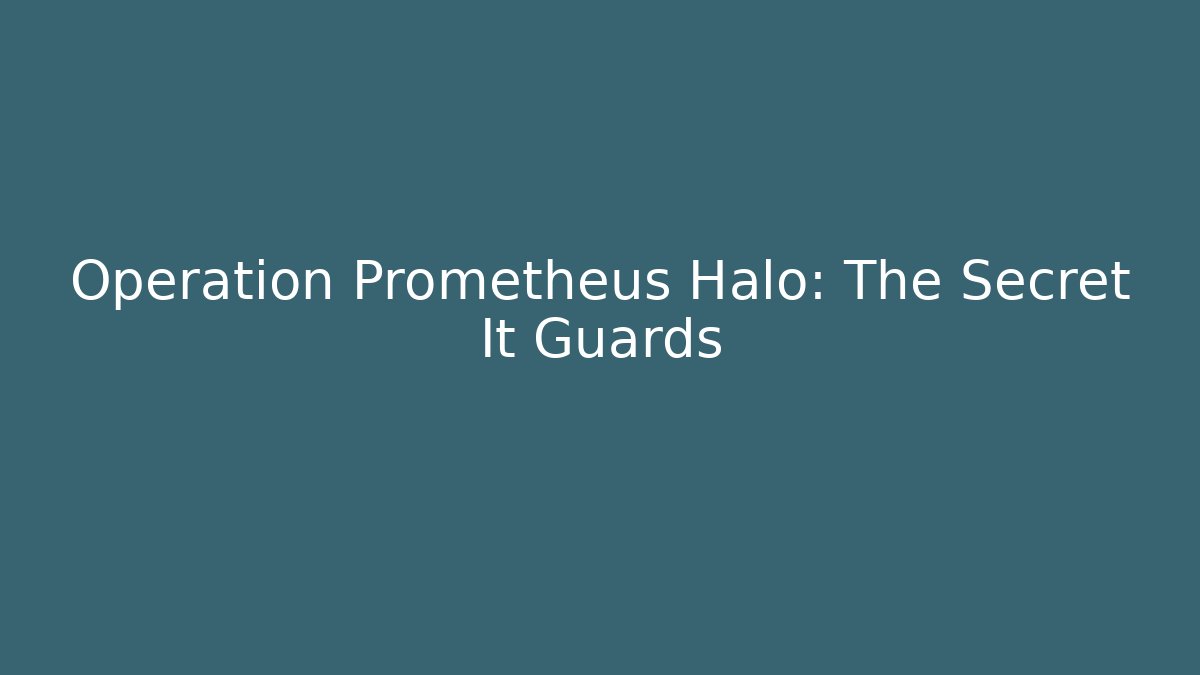 Operation Prometheus Halo: The Secret It Guards