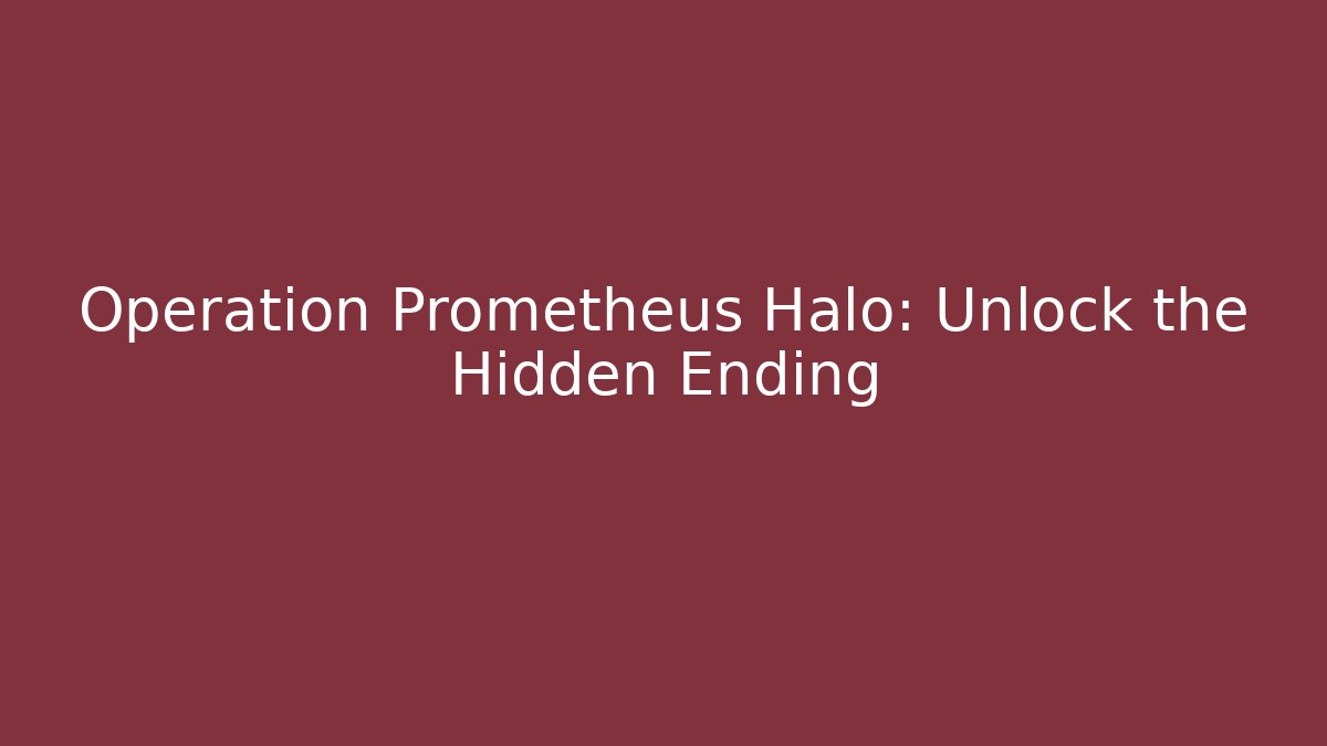 Operation Prometheus Halo: Unlock the Hidden Ending