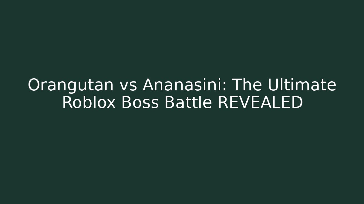 Orangutan vs Ananasini: The Ultimate Roblox Boss Battle REVEALED