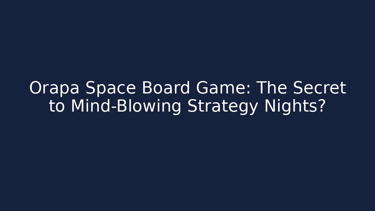 Orapa Space Board Game: The Secret to Mind-Blowing Strategy Nights?