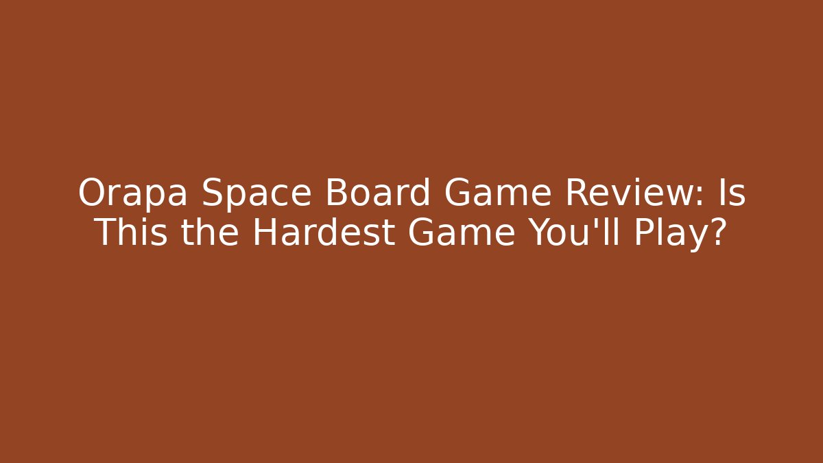 Orapa Space Board Game Review: Is This the Hardest Game You'll Play?