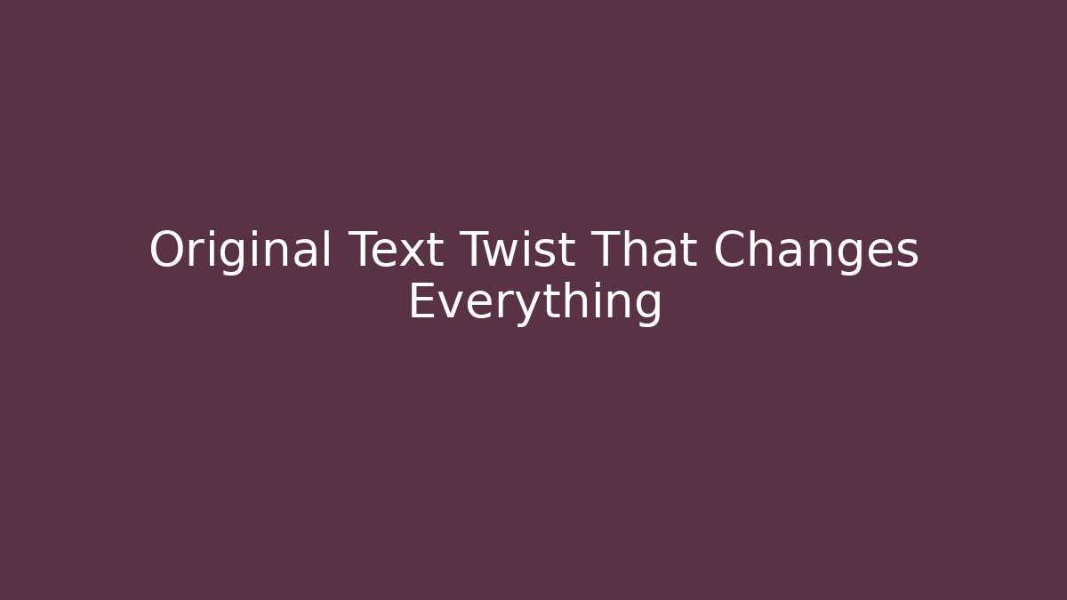 Original Text Twist That Changes Everything