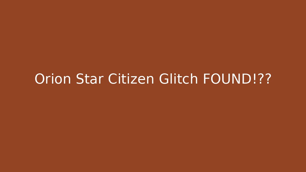 Orion Star Citizen Glitch FOUND!军官