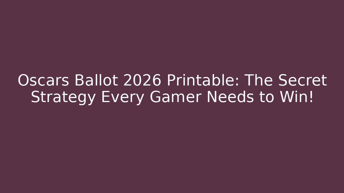 Oscars Ballot 2026 Printable: The Secret Strategy Every Gamer Needs to Win!