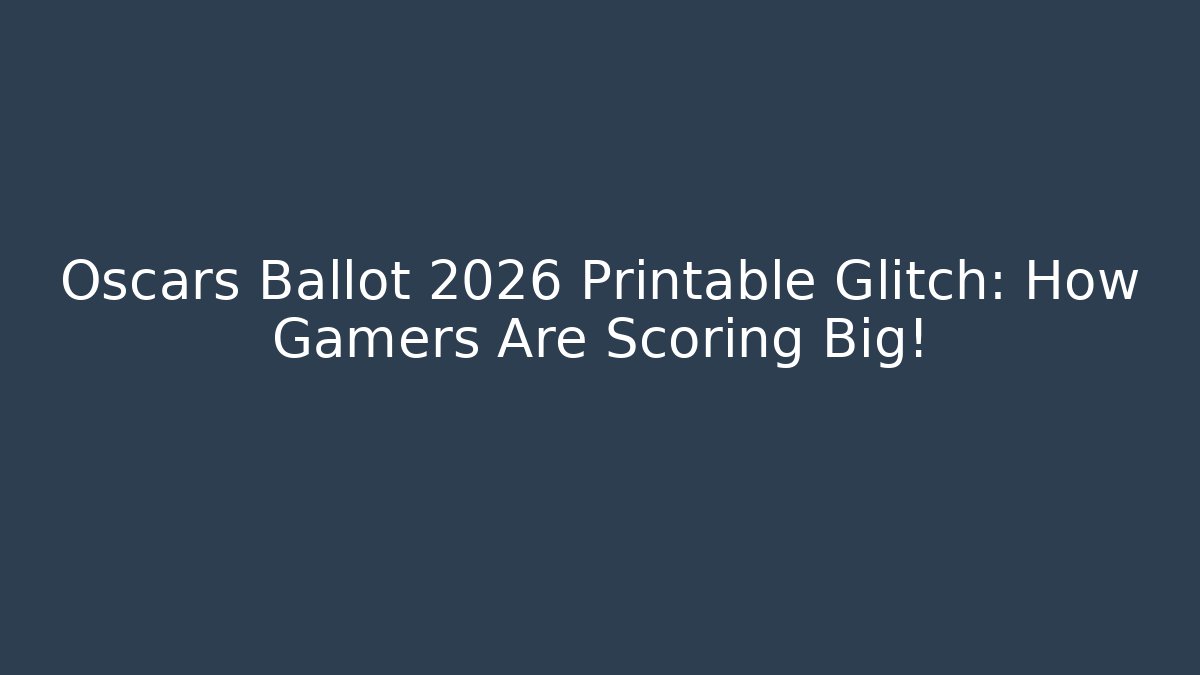 Oscars Ballot 2026 Printable Glitch: How Gamers Are Scoring Big!