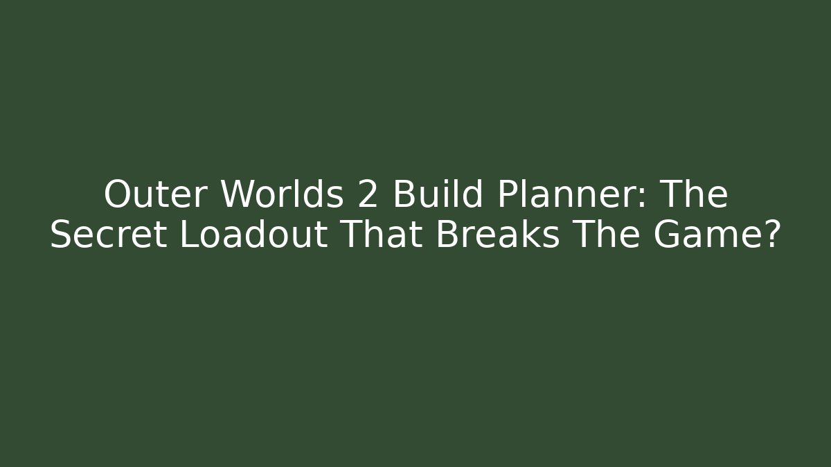 Outer Worlds 2 Build Planner: The Secret Loadout That Breaks The Game?