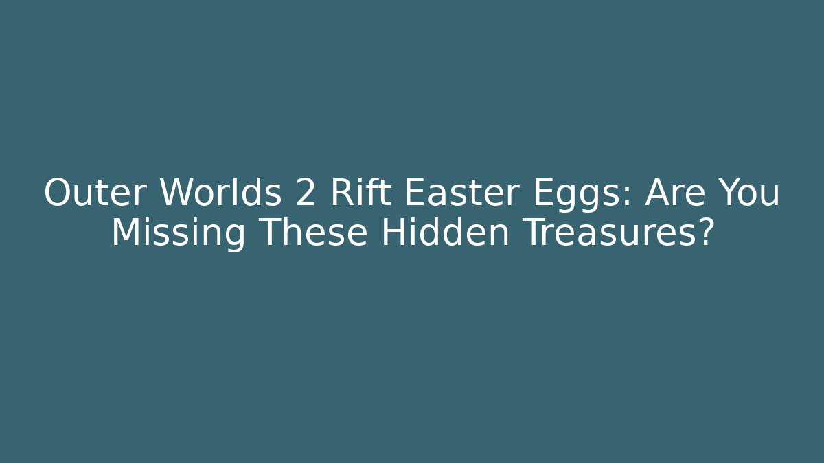 Outer Worlds 2 Rift Easter Eggs: Are You Missing These Hidden Treasures? - Sports History Weekly