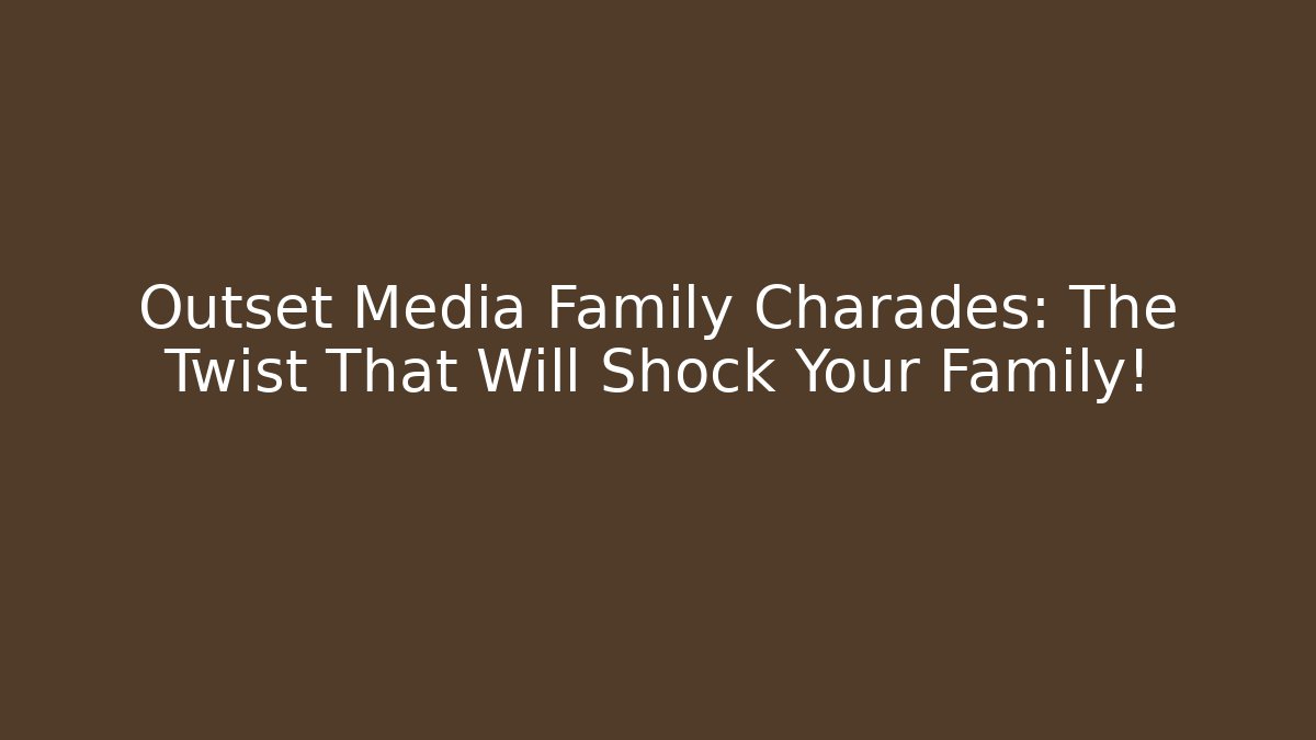 Outset Media Family Charades: The Twist That Will Shock Your Family!