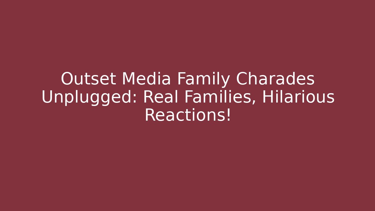Outset Media Family Charades Unplugged: Real Families, Hilarious Reactions!