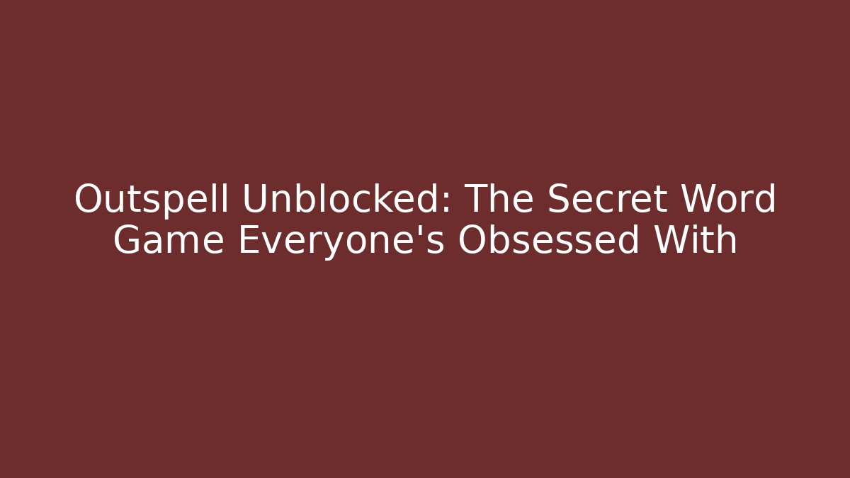 Outspell Unblocked: The Secret Word Game Everyone’s Obsessed With