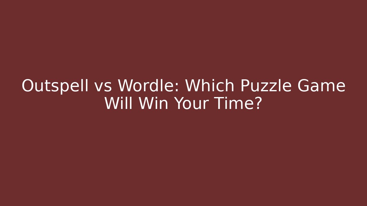 Outspell vs Wordle: Which Puzzle Game Will Win Your Time?