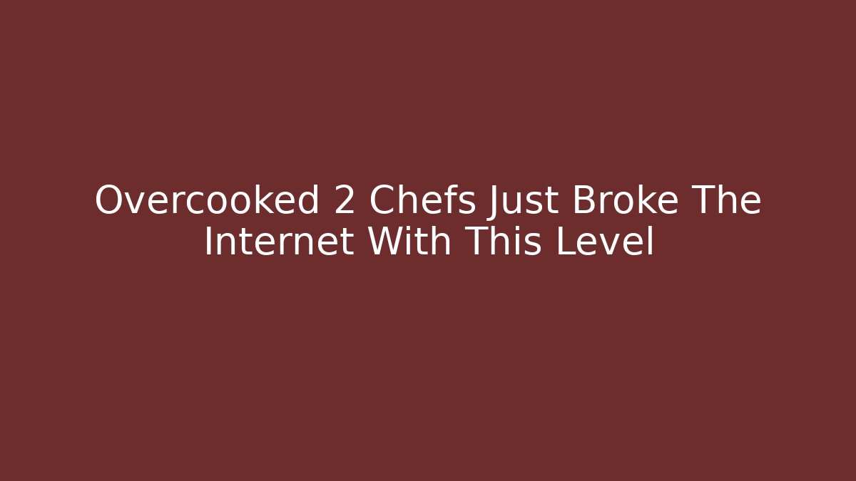 Overcooked 2 Chefs Just Broke The Internet With This Level
