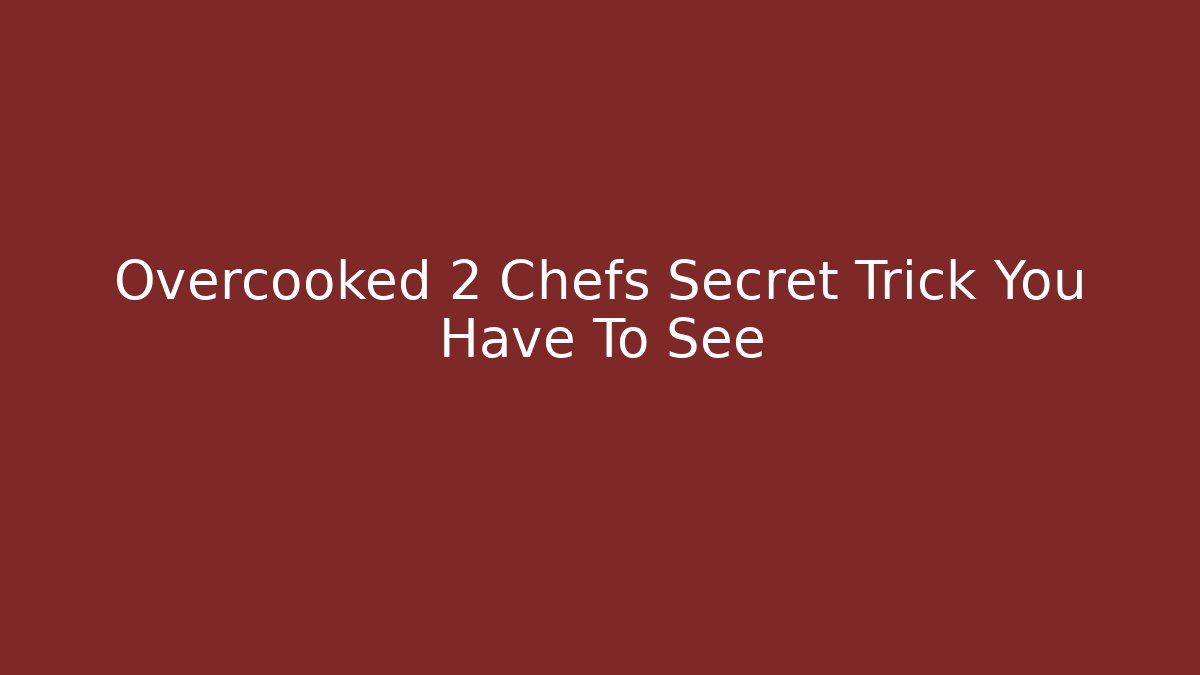 Overcooked 2 Chefs Secret Trick You Have To See