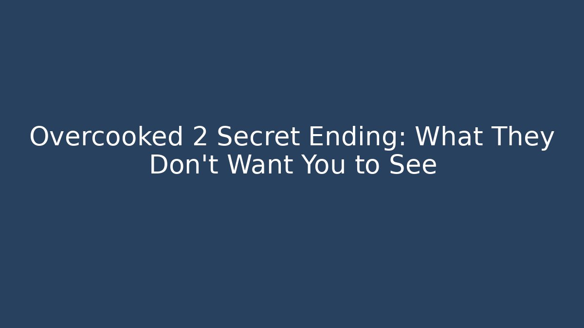 Overcooked 2 Secret Ending: What They Don't Want You to See