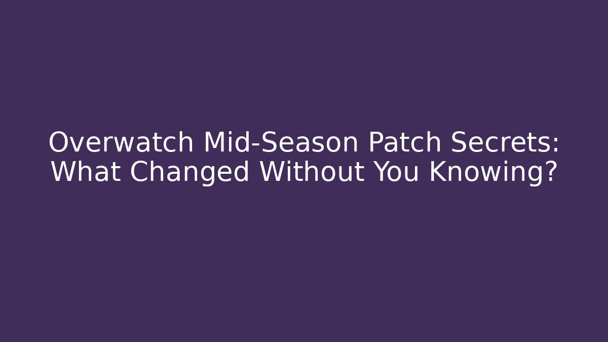 Overwatch Mid-Season Patch Secrets: What Changed Without You Knowing?