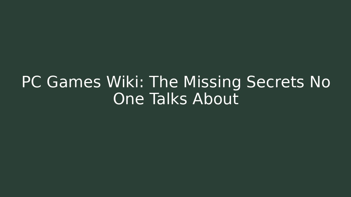 PC Games Wiki: The Missing Secrets No One Talks About