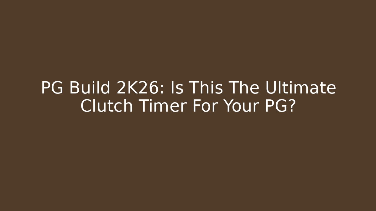 PG Build 2K26: Is This The Ultimate Clutch Timer For Your PG?