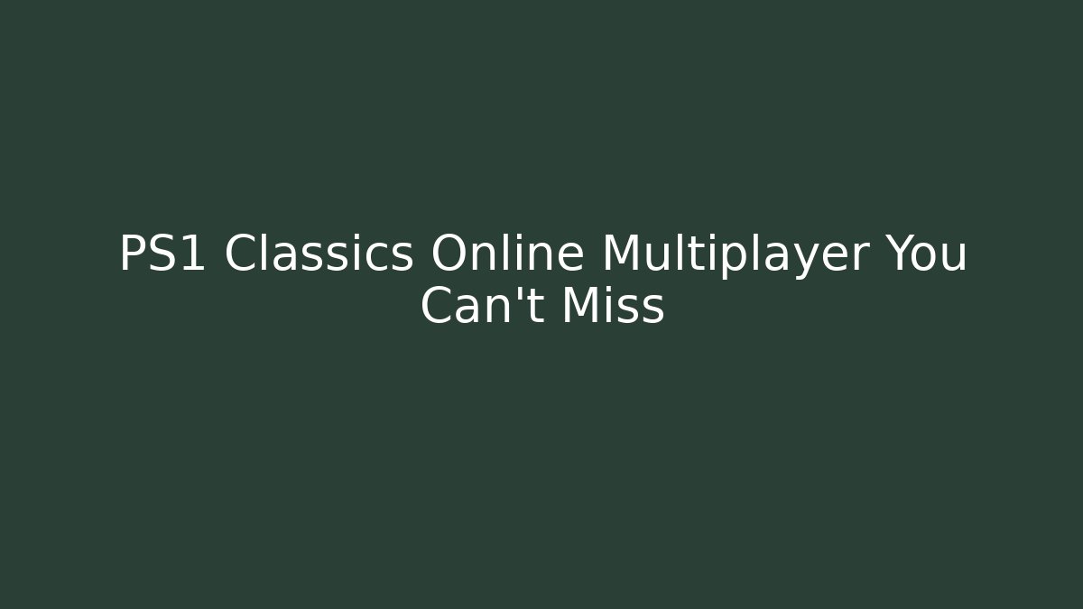 PS1 Classics Online Multiplayer You Can't Miss