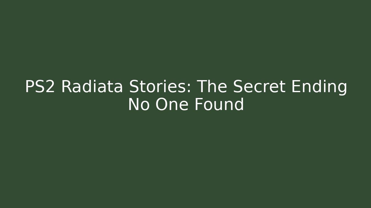 PS2 Radiata Stories: The Secret Ending No One Found