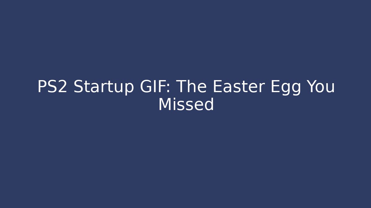 PS2 Startup GIF: The Easter Egg You Missed