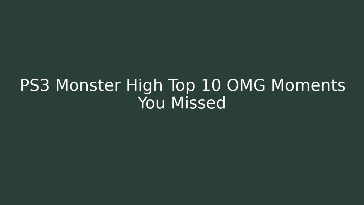 PS3 Monster High Top 10 OMG Moments You Missed