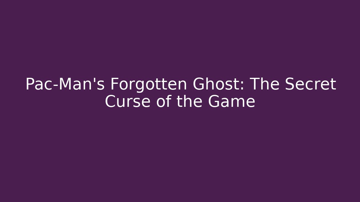 Pac-Man's Forgotten Ghost: The Secret Curse of the Game