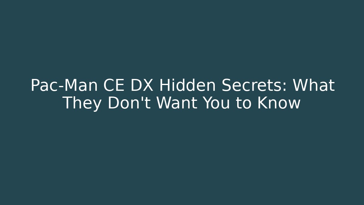 Pac-Man CE DX Hidden Secrets: What They Don't Want You to Know