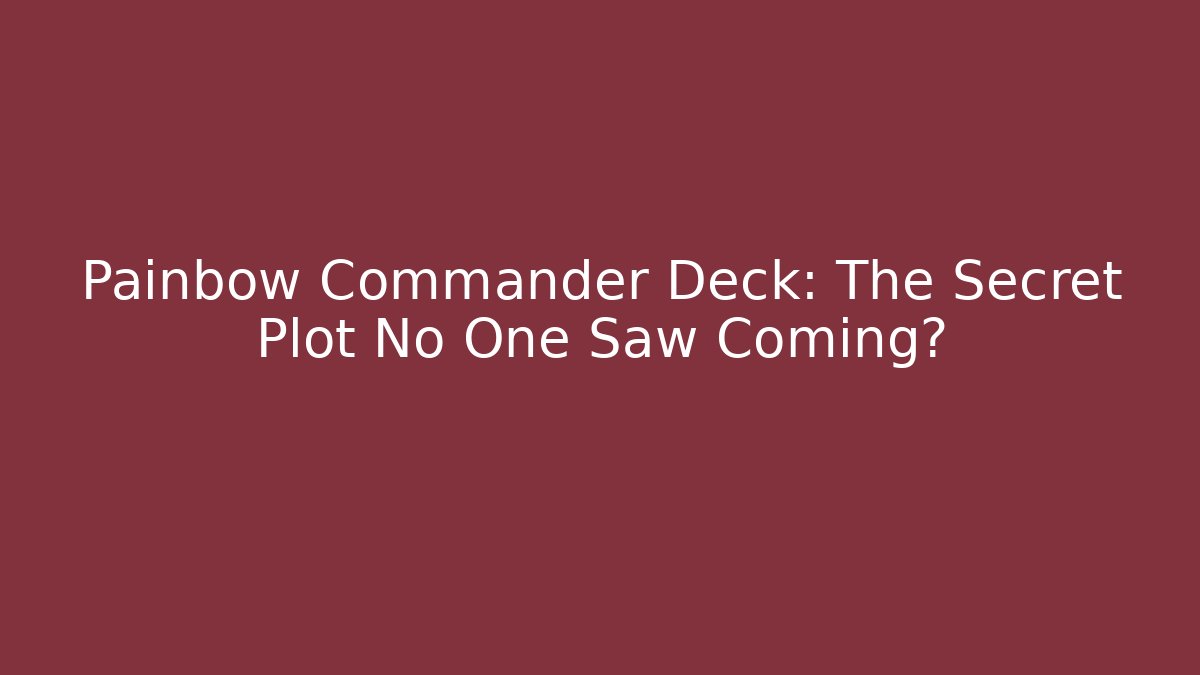Painbow Commander Deck: The Secret Plot No One Saw Coming?