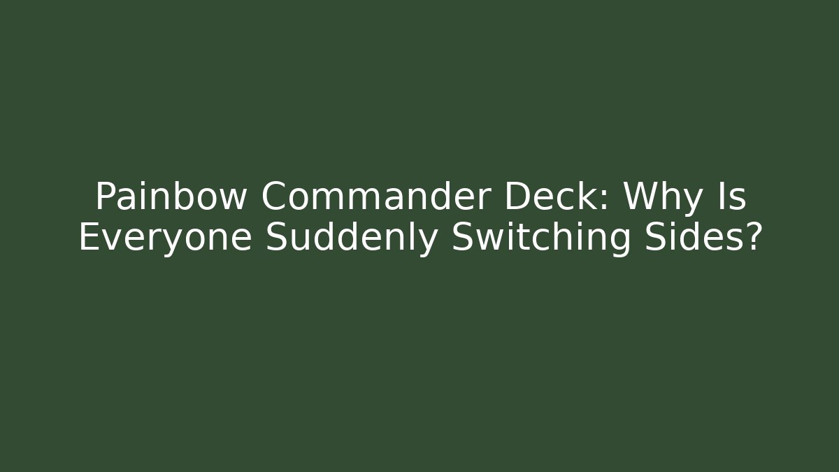 Painbow Commander Deck: Why Is Everyone Suddenly Switching Sides?