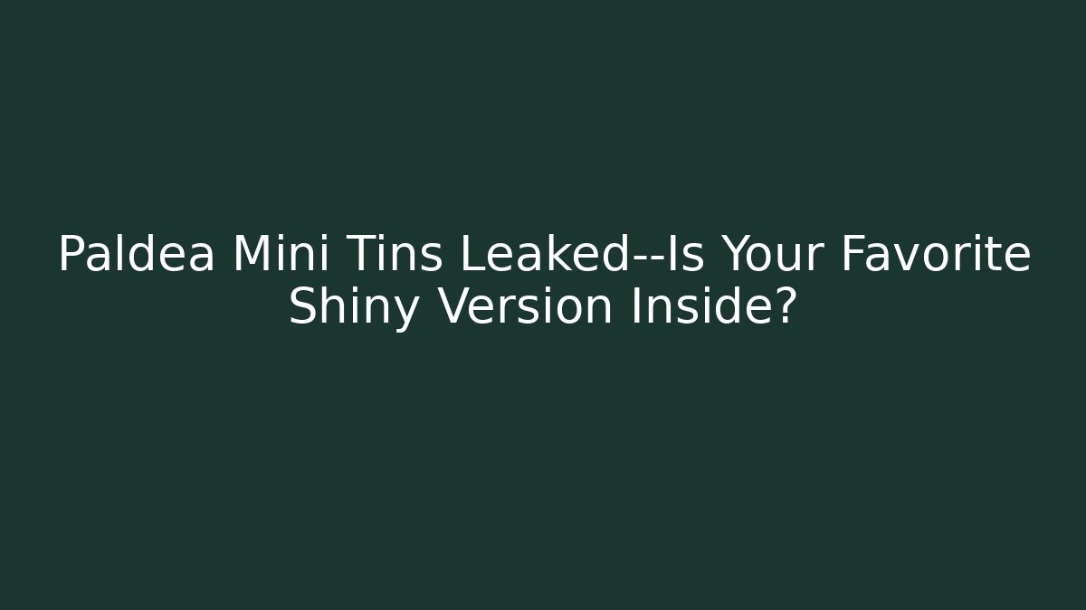 Paldea Mini Tins Leaked—Is Your Favorite Shiny Version Inside?