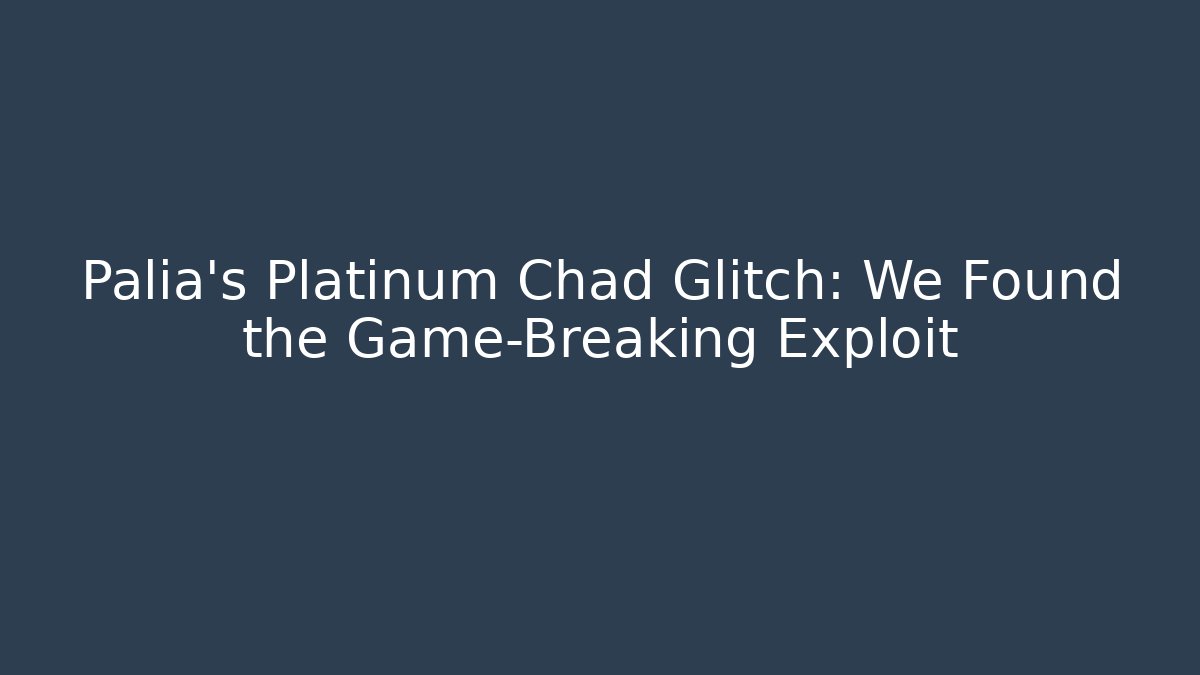 Palia's Platinum Chad Glitch: We Found the Game-Breaking Exploit