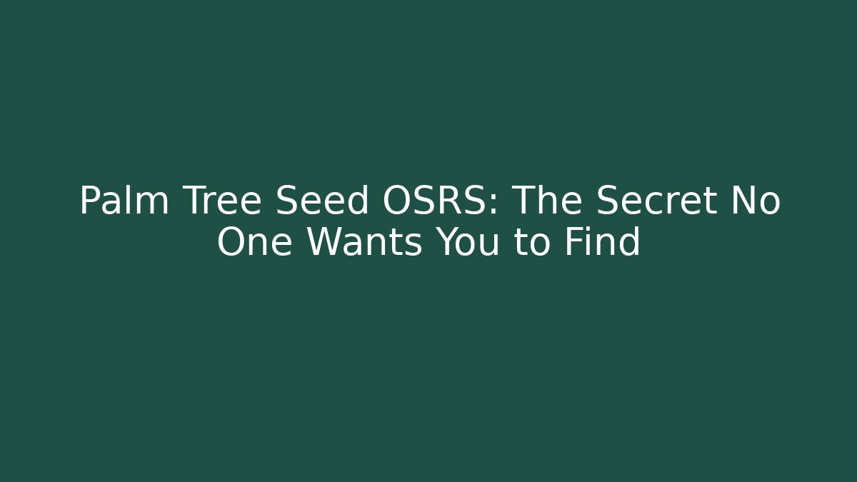 Palm Tree Seed OSRS: The Secret No One Wants You to Find