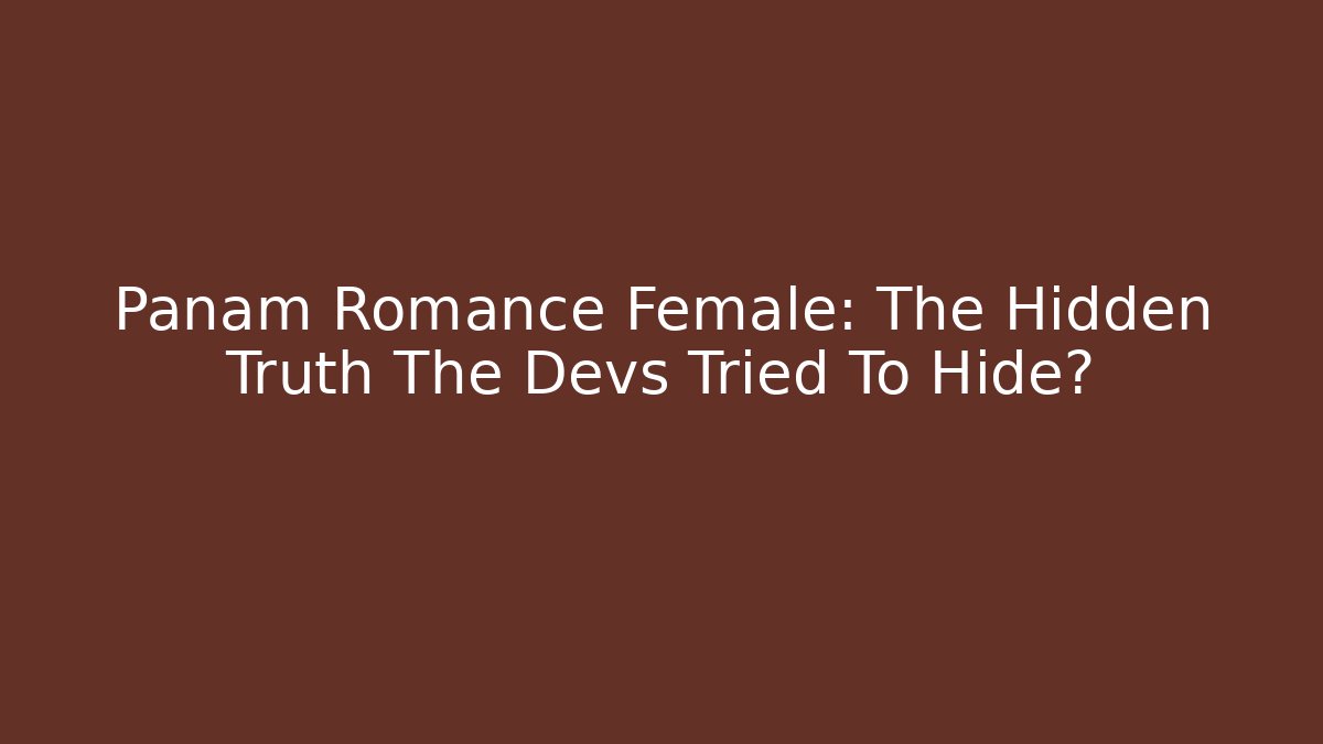 Panam Romance Female: The Hidden Truth The Devs Tried To Hide?