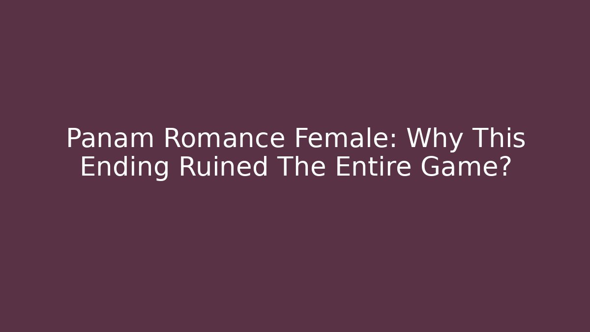 Panam Romance Female: Why This Ending Ruined The Entire Game? - Sports History Weekly