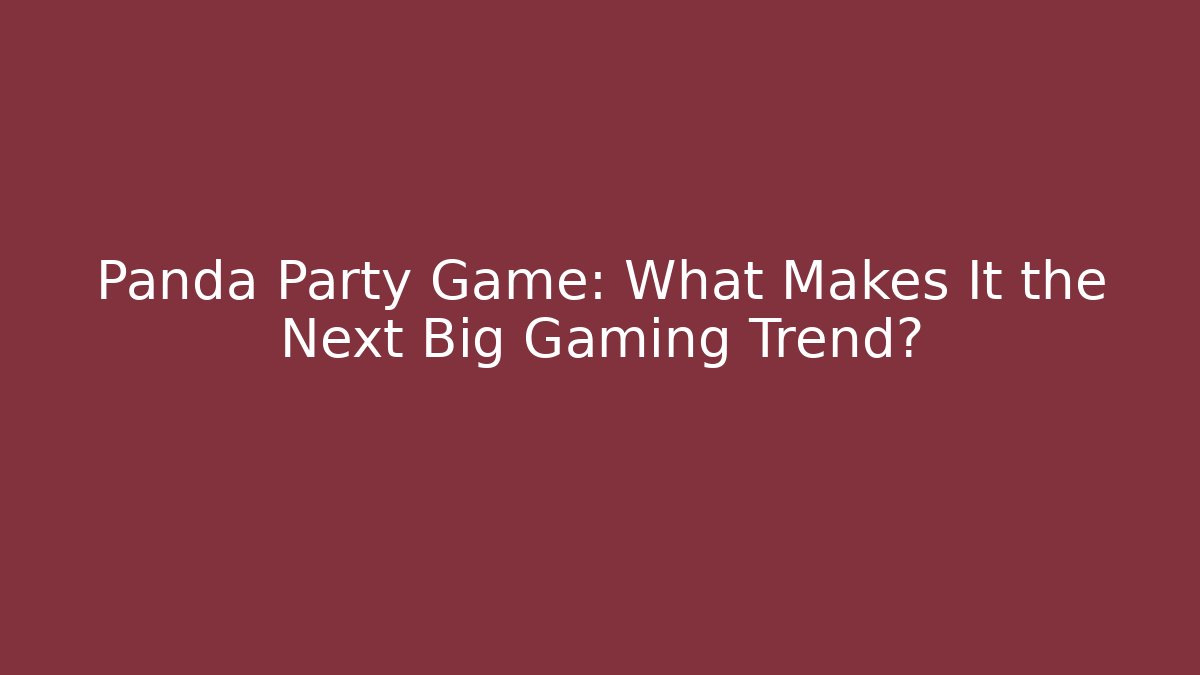 Panda Party Game: What Makes It the Next Big Gaming Trend?