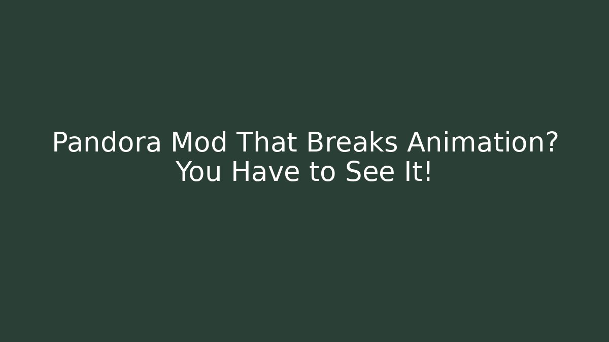 Pandora Mod That Breaks Animation? You Have to See It!