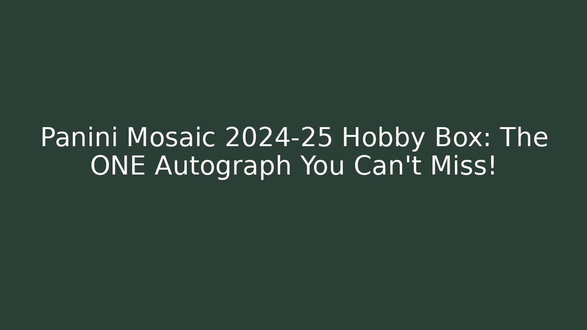 Panini Mosaic 2024-25 Hobby Box: The ONE Autograph You Can't Miss!