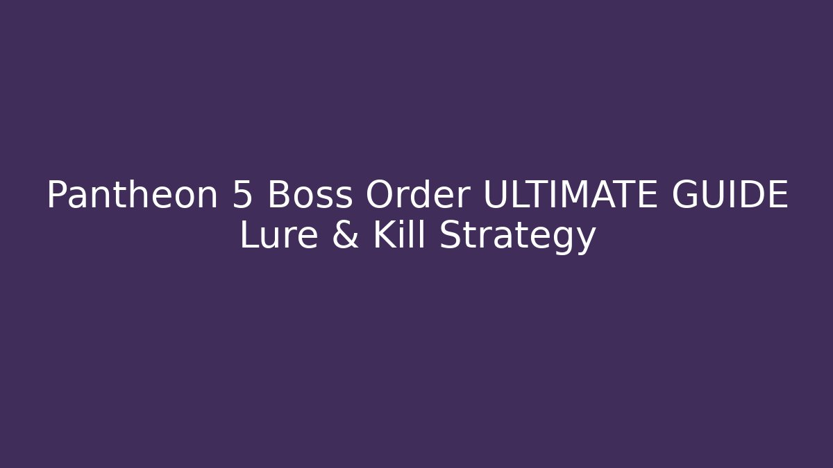 Pantheon 5 Boss Order ULTIMATE GUIDE Lure & Kill Strategy - Sports History Weekly