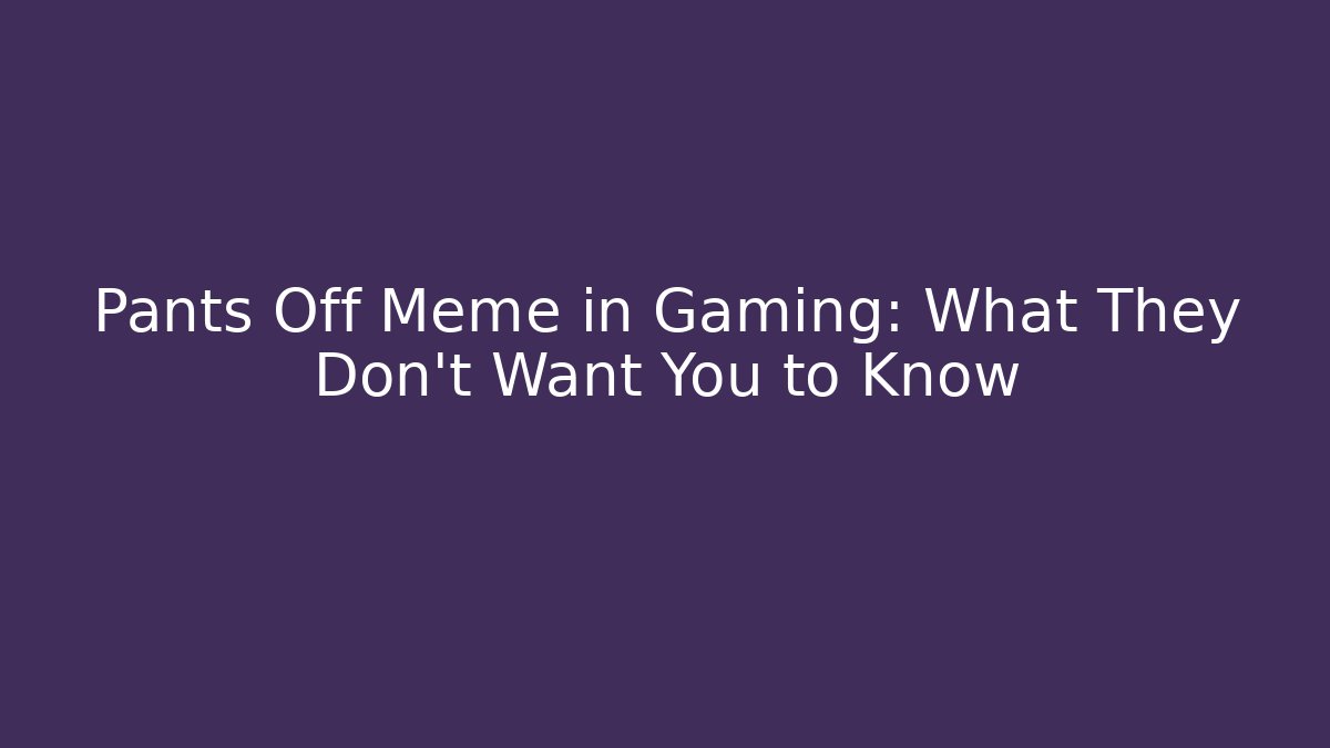 Pants Off Meme in Gaming: What They Don't Want You to Know