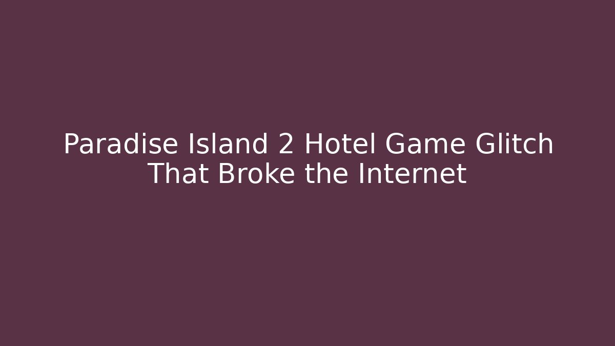 Paradise Island 2 Hotel Game Glitch That Broke the Internet - Sports History Weekly
