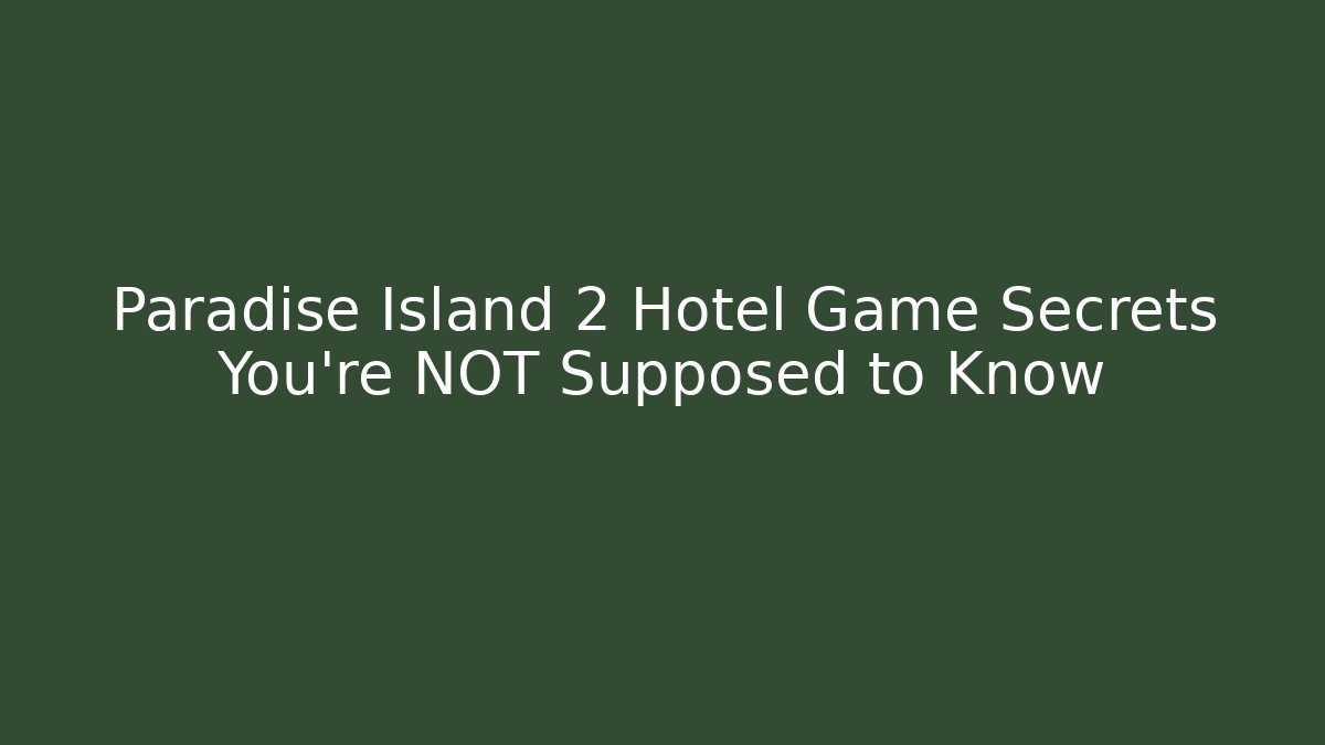Paradise Island 2 Hotel Game Secrets You’re NOT Supposed to Know