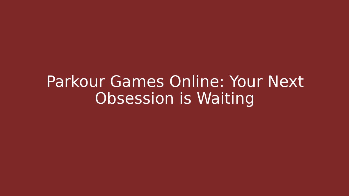 Parkour Games Online: Your Next Obsession is Waiting