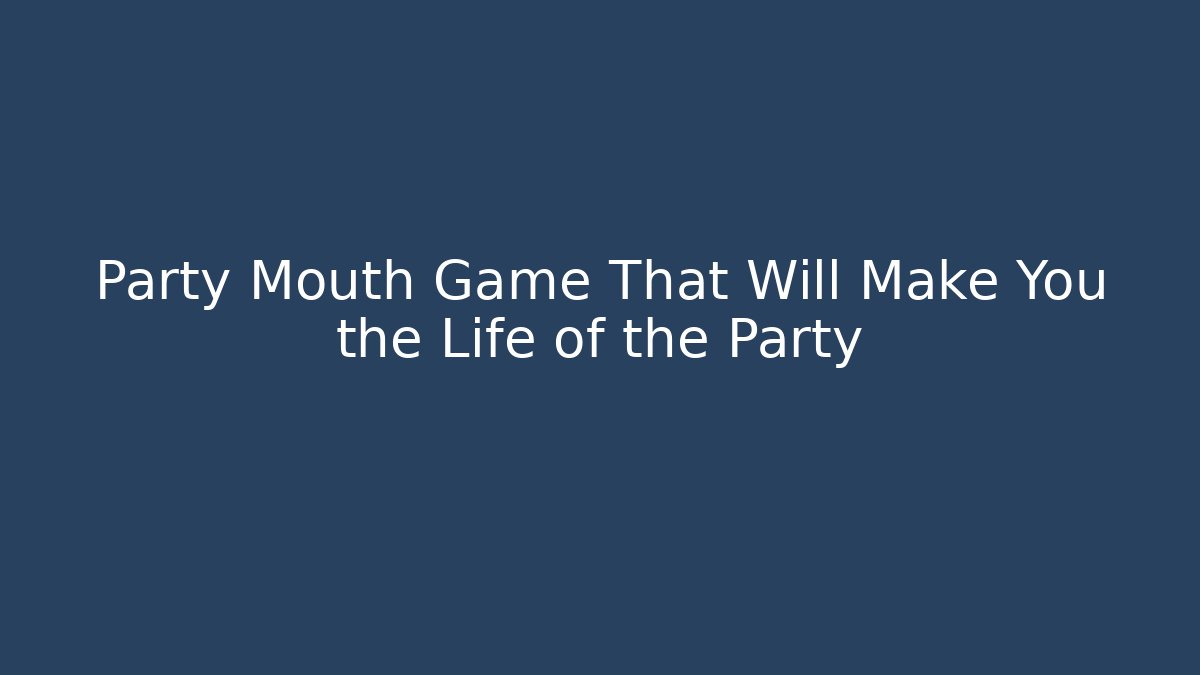 Party Mouth Game That Will Make You the Life of the Party