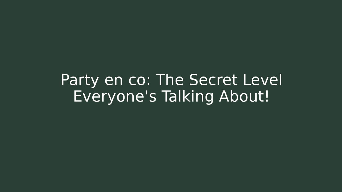 Party en co: The Secret Level Everyone’s Talking About!