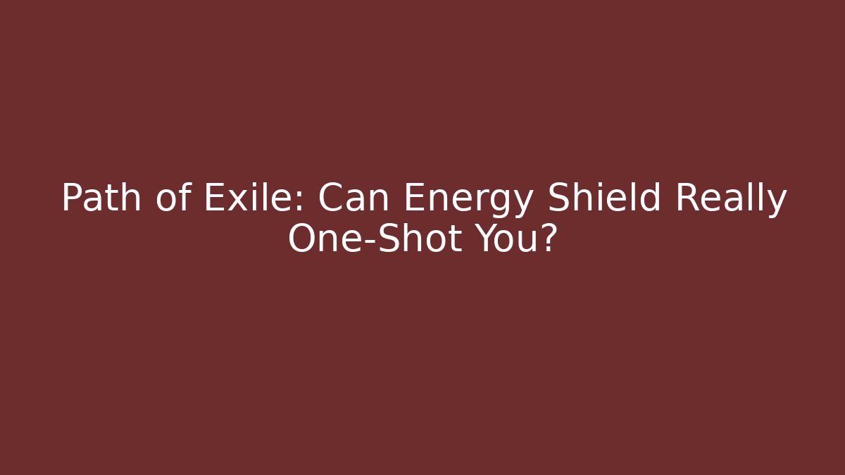 Path of Exile: Can Energy Shield Really One-Shot You?