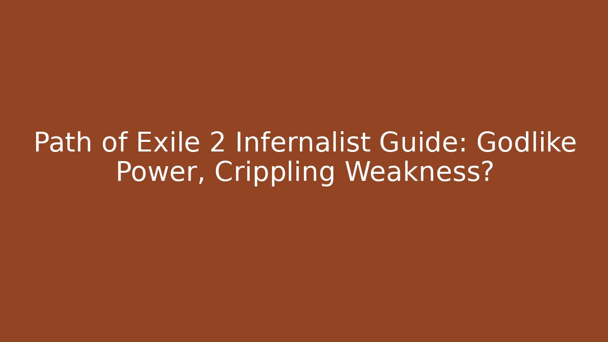 Path of Exile 2 Infernalist Guide: Godlike Power, Crippling Weakness?