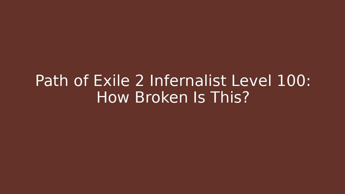 Path of Exile 2 Infernalist Level 100: How Broken Is This?